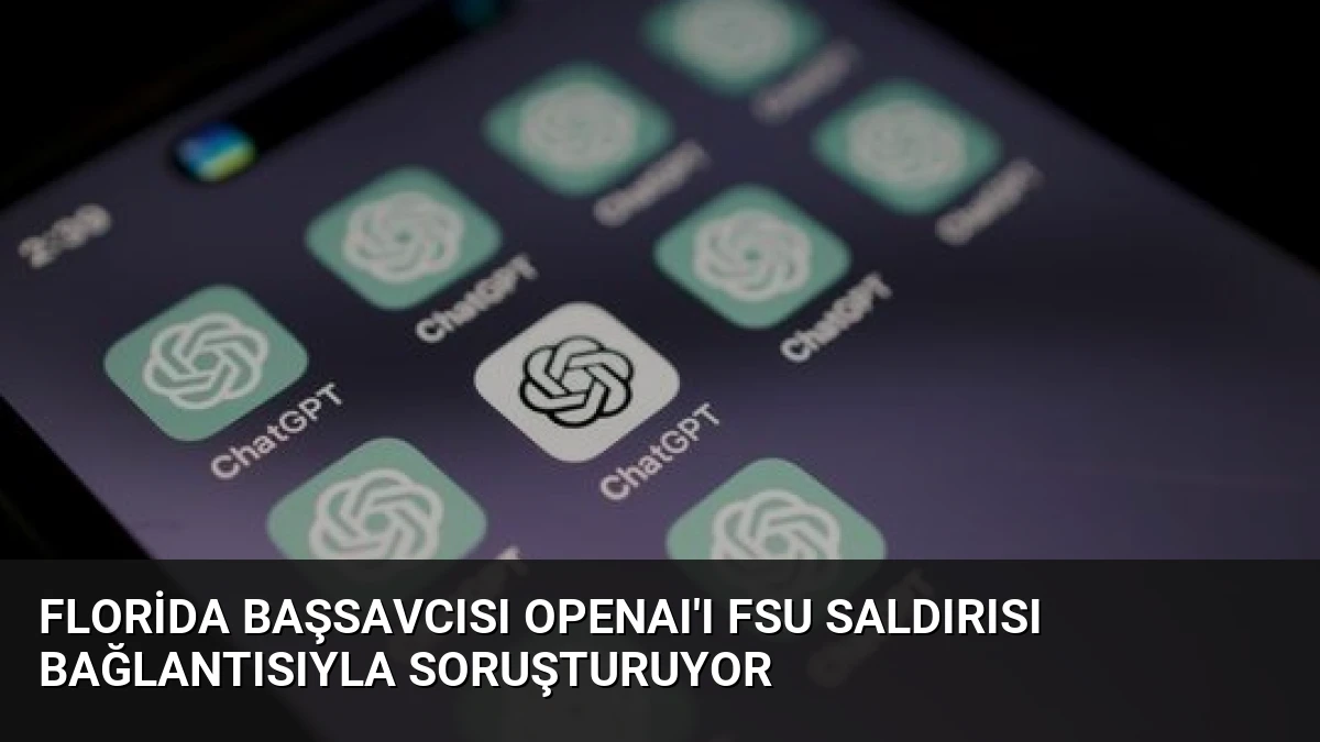 Florida Başsavcısı OpenAI’ı FSU Saldırısı Bağlantısıyla Soruşturuyor