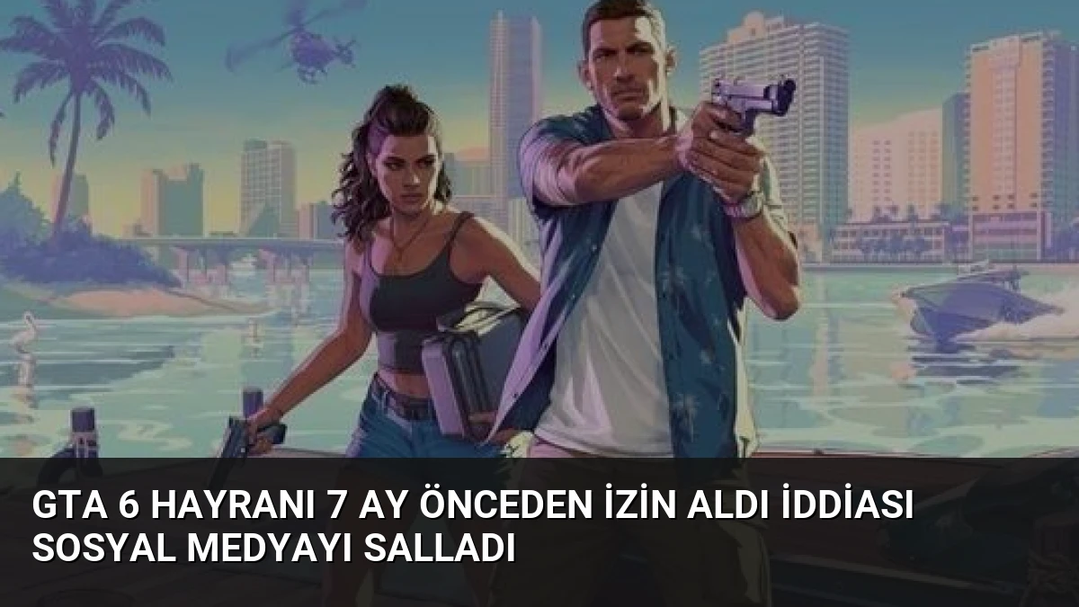 GTA 6 Hayranı 7 Ay Önceden İzin Aldı İddiası Sosyal Medyayı Salladı