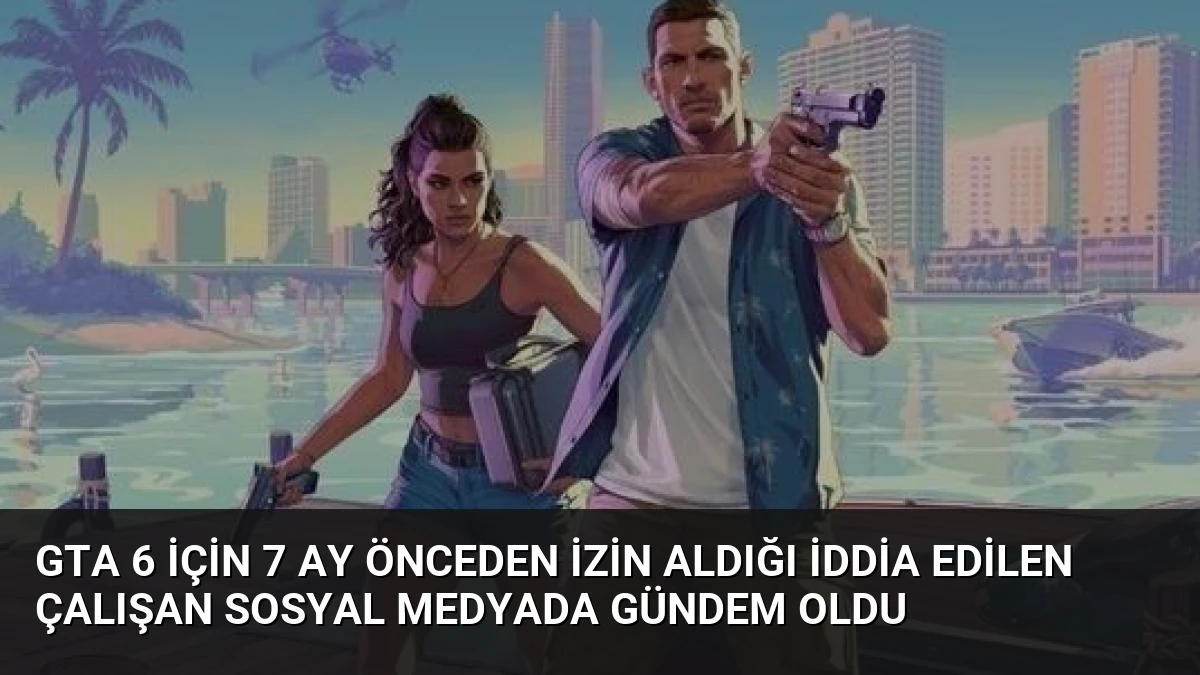 GTA 6 için 7 Ay Önceden İzin Aldığı İddia Edilen Çalışan Sosyal Medyada Gündem Oldu