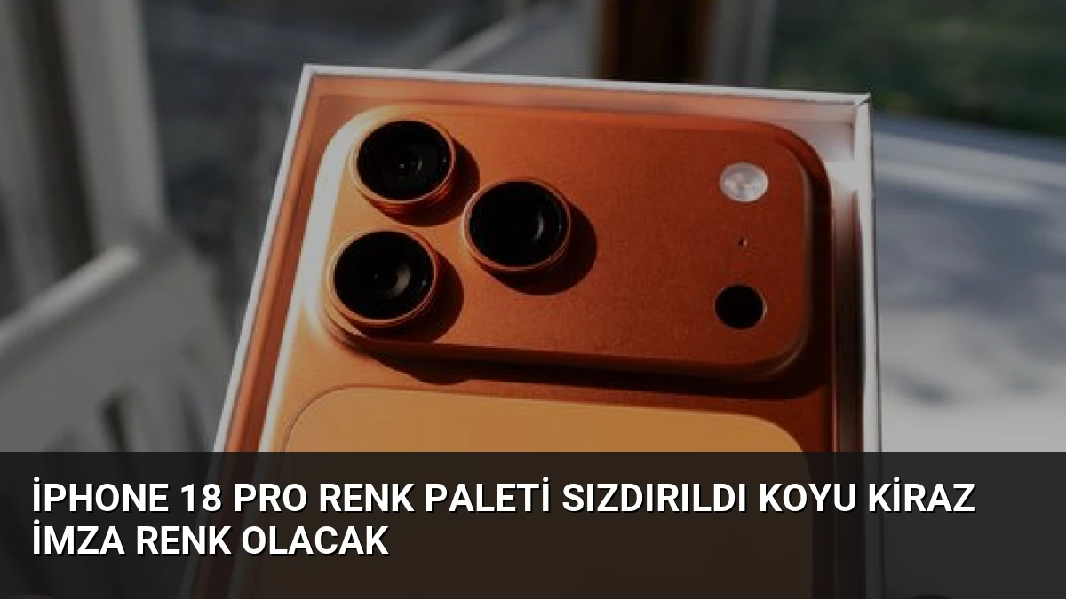 iPhone 18 Pro Renk Paleti Sızdırıldı Koyu Kiraz İmza Renk Olacak