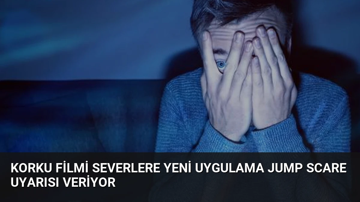 Korku Filmi Severlere Yeni Uygulama Jump Scare Uyarısı Veriyor