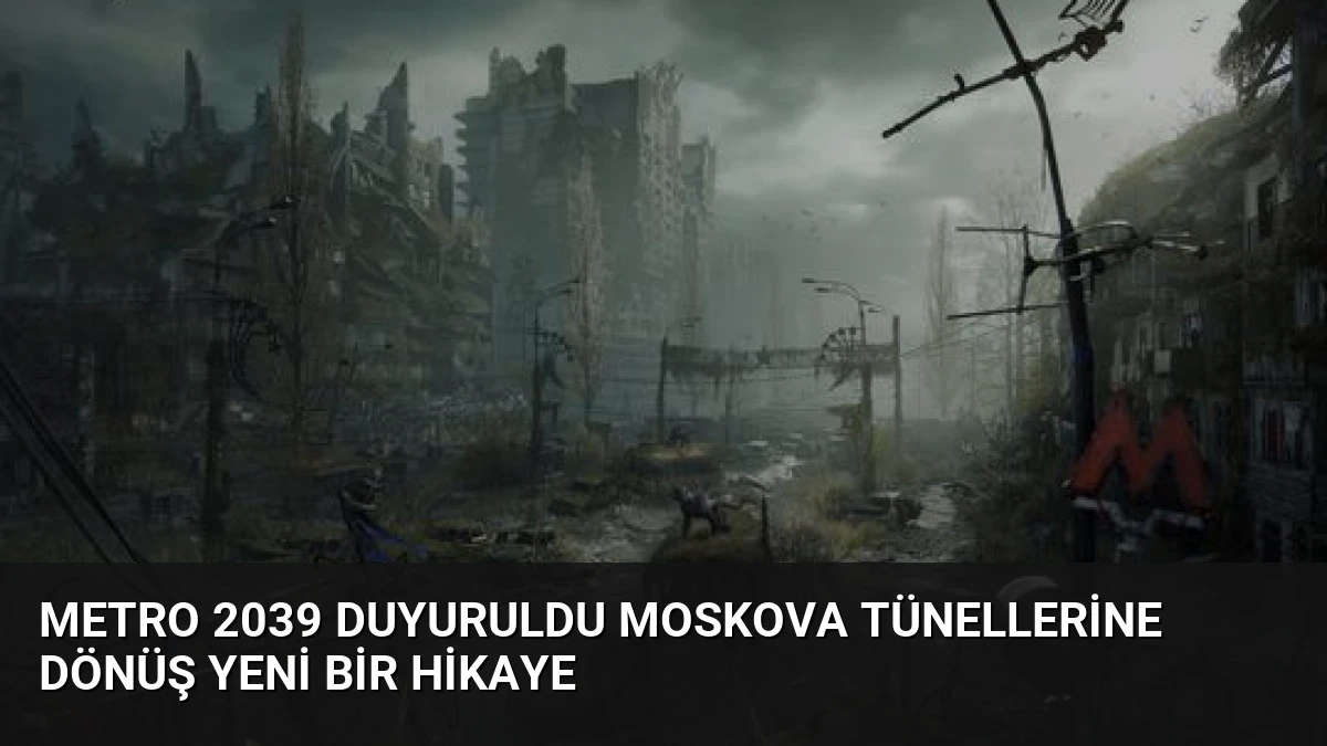 Metro 2039 Duyuruldu Moskova Tünellerine Dönüş Yeni Bir Hikaye