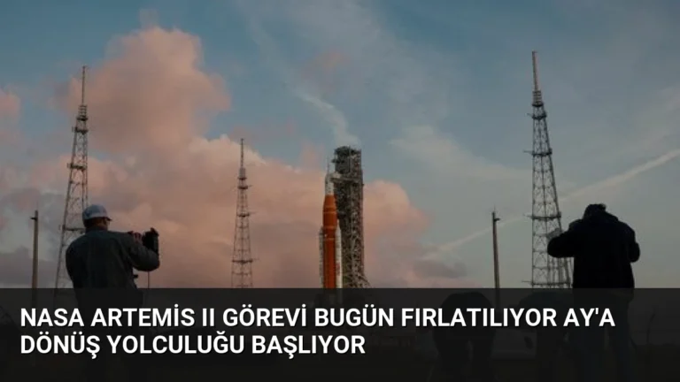 NASA Artemis II Görevi Bugün Fırlatılıyor Ay’a Dönüş Yolculuğu Başlıyor
