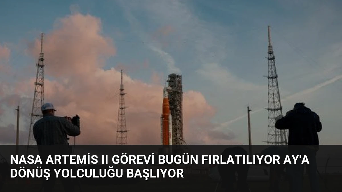 NASA Artemis II Görevi Bugün Fırlatılıyor Ay’a Dönüş Yolculuğu Başlıyor