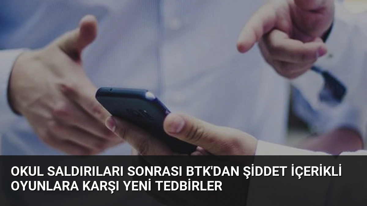 Okul Saldırıları Sonrası BTK’dan Şiddet İçerikli Oyunlara Karşı Yeni Tedbirler