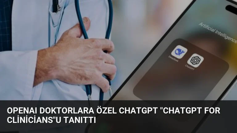OpenAI Doktorlara Özel ChatGPT “ChatGPT for Clinicians”u Tanıttı