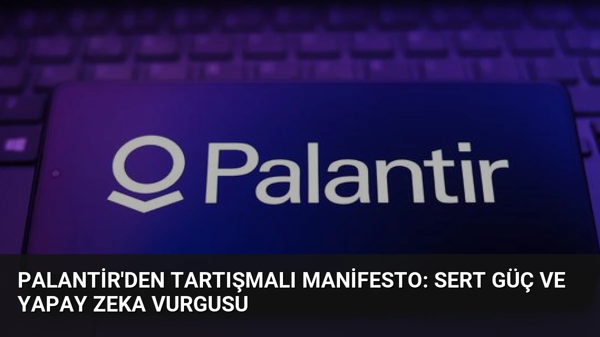 Palantir’den Tartışmalı Manifesto: Sert Güç ve Yapay Zeka Vurgusu