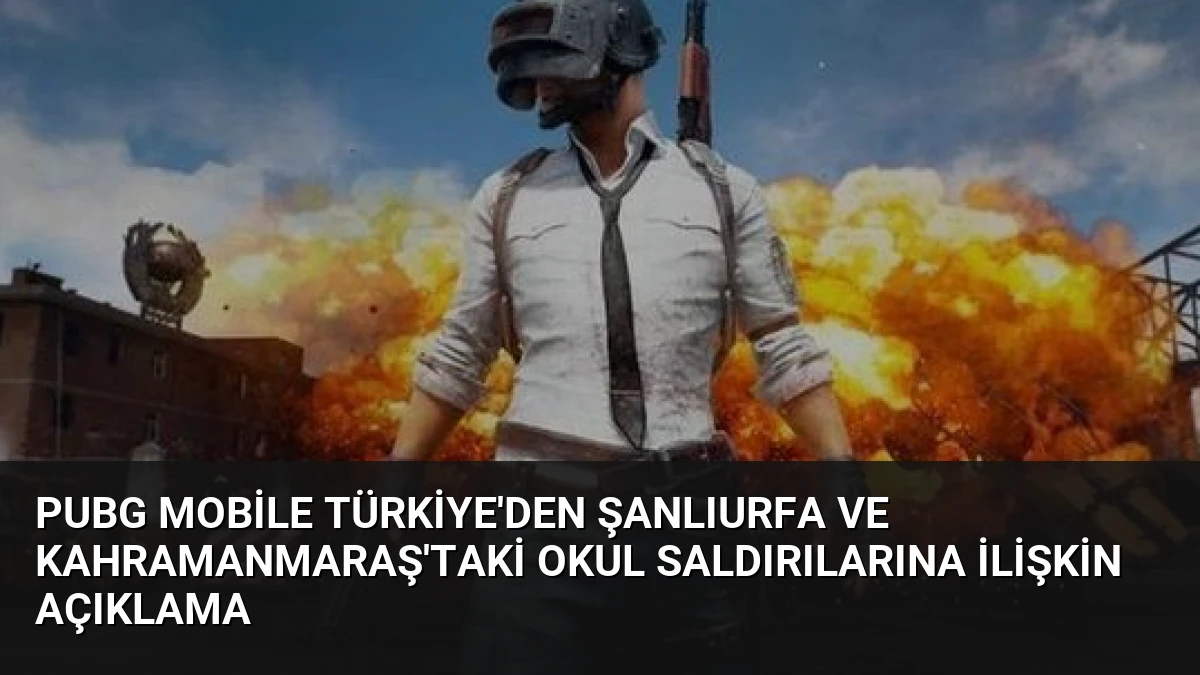 PUBG Mobile Türkiye’den Şanlıurfa ve Kahramanmaraş’taki Okul Saldırılarına İlişkin Açıklama