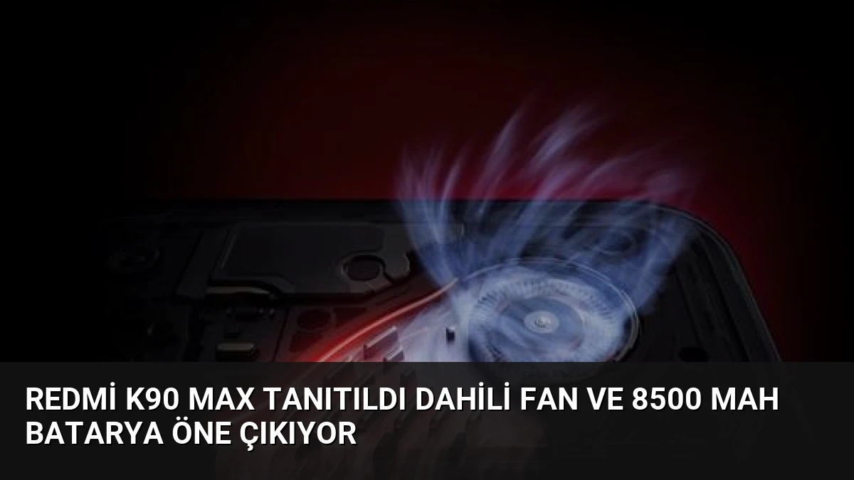 Redmi K90 Max Tanıtıldı Dahili Fan ve 8500 mAh Batarya Öne Çıkıyor