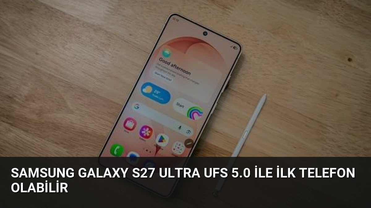 Samsung Galaxy S27 Ultra UFS 5.0 ile İlk Telefon Olabilir
