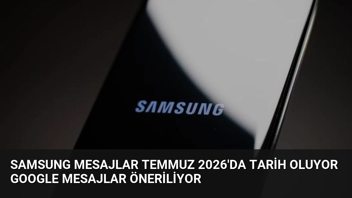 Samsung Mesajlar Temmuz 2026’da Tarih Oluyor Google Mesajlar Öneriliyor