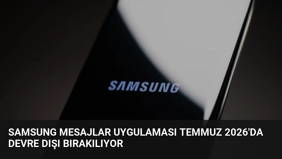Samsung Mesajlar Uygulaması Temmuz 2026’da Devre Dışı Bırakılıyor