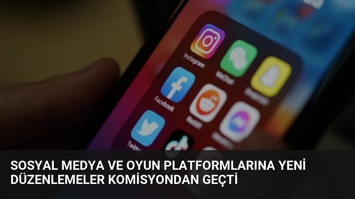 Sosyal Medya ve Oyun Platformlarına Yeni Düzenlemeler Komisyondan Geçti