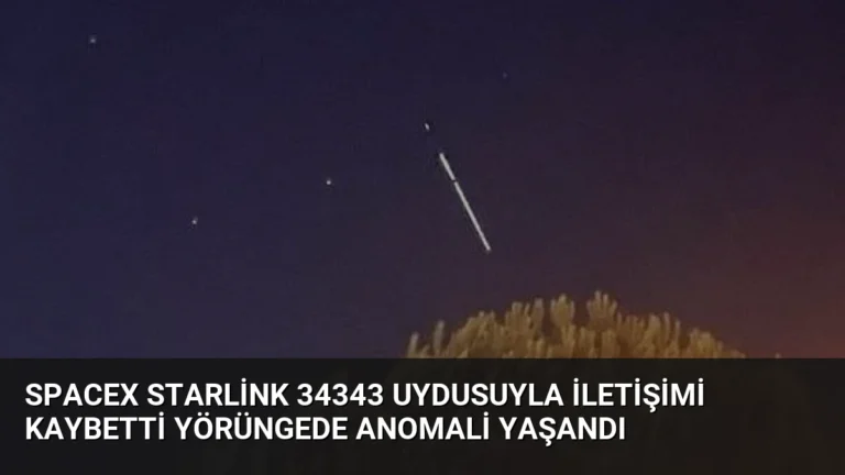 SpaceX Starlink 34343 Uydusuyla İletişimi Kaybetti Yörüngede Anomali Yaşandı