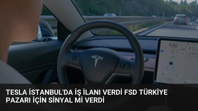 Tesla İstanbul’da İş İlanı Verdi FSD Türkiye Pazarı İçin Sinyal mi Verdi