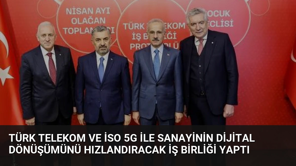 Türk Telekom ve İSO 5G ile Sanayinin Dijital Dönüşümünü Hızlandıracak İş Birliği Yaptı
