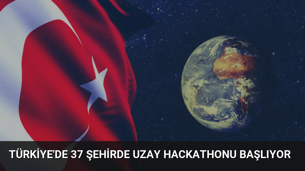Türkiye’de 37 Şehirde Uzay Hackathonu Başlıyor
