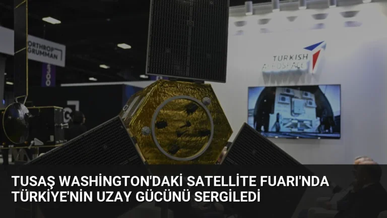 TUSAŞ Washington’daki Satellite Fuarı’nda Türkiye’nin Uzay Gücünü Sergiledi