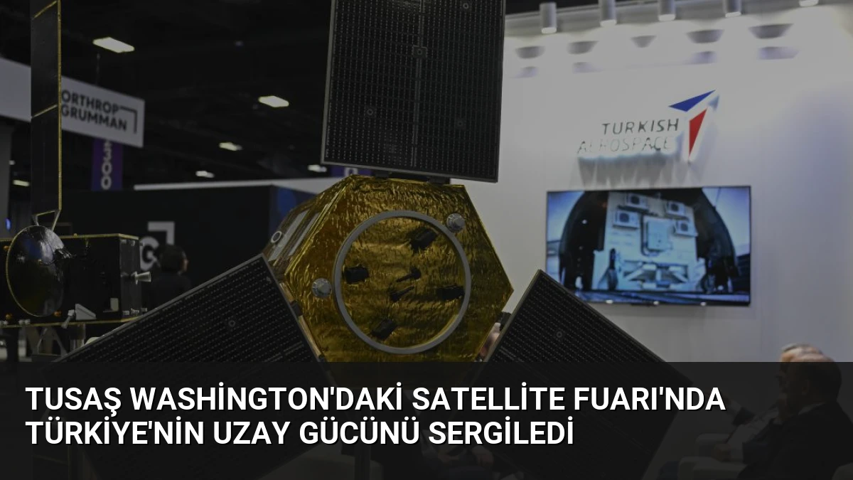 TUSAŞ Washington’daki Satellite Fuarı’nda Türkiye’nin Uzay Gücünü Sergiledi