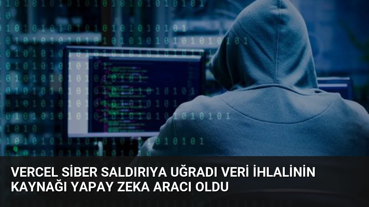 Vercel Siber Saldırıya Uğradı Veri İhlalinin Kaynağı Yapay Zeka Aracı Oldu