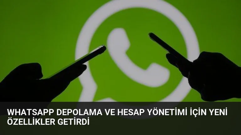 WhatsApp Depolama ve Hesap Yönetimi İçin Yeni Özellikler Getirdi