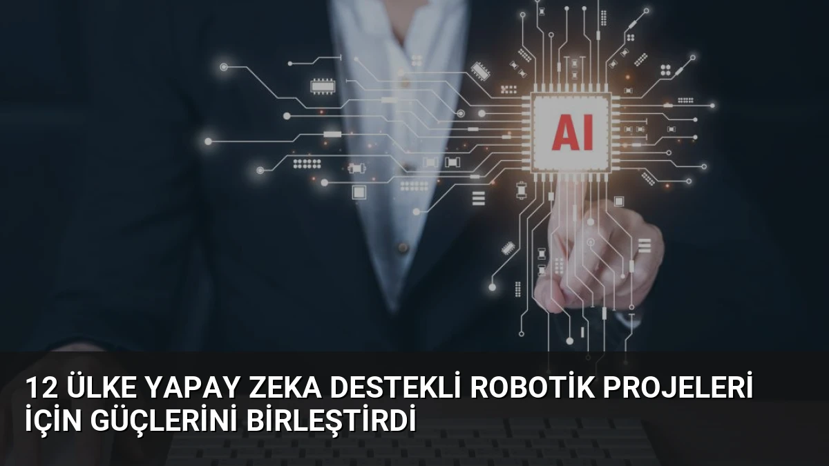 12 Ülke Yapay Zeka Destekli Robotik Projeleri İçin Güçlerini Birleştirdi