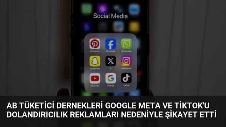 AB Tüketici Dernekleri Google Meta ve TikTok’u Dolandırıcılık Reklamları Nedeniyle Şikayet Etti