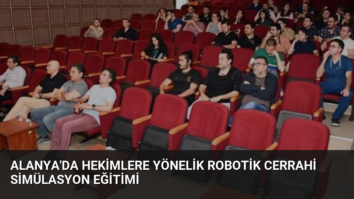 Alanya’da Hekimlere Yönelik Robotik Cerrahi Simülasyon Eğitimi