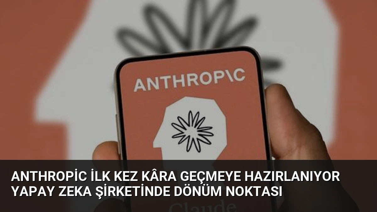 Anthropic İlk Kez Kâra Geçmeye Hazırlanıyor Yapay Zeka Şirketinde Dönüm Noktası