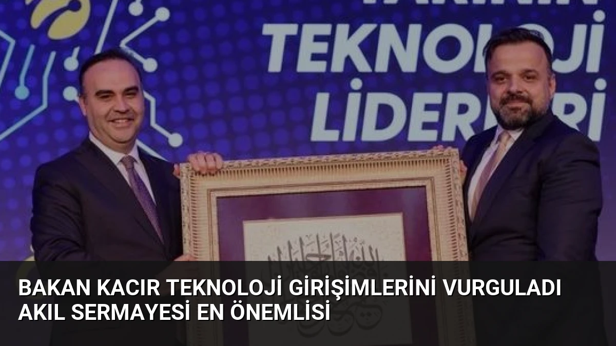 Bakan Kacır Teknoloji Girişimlerini Vurguladı Akıl Sermayesi En Önemlisi