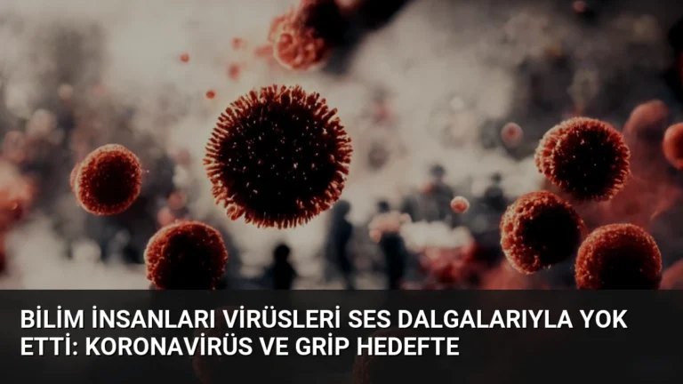 Bilim İnsanları Virüsleri Ses Dalgalarıyla Yok Etti: Koronavirüs ve Grip Hedefte