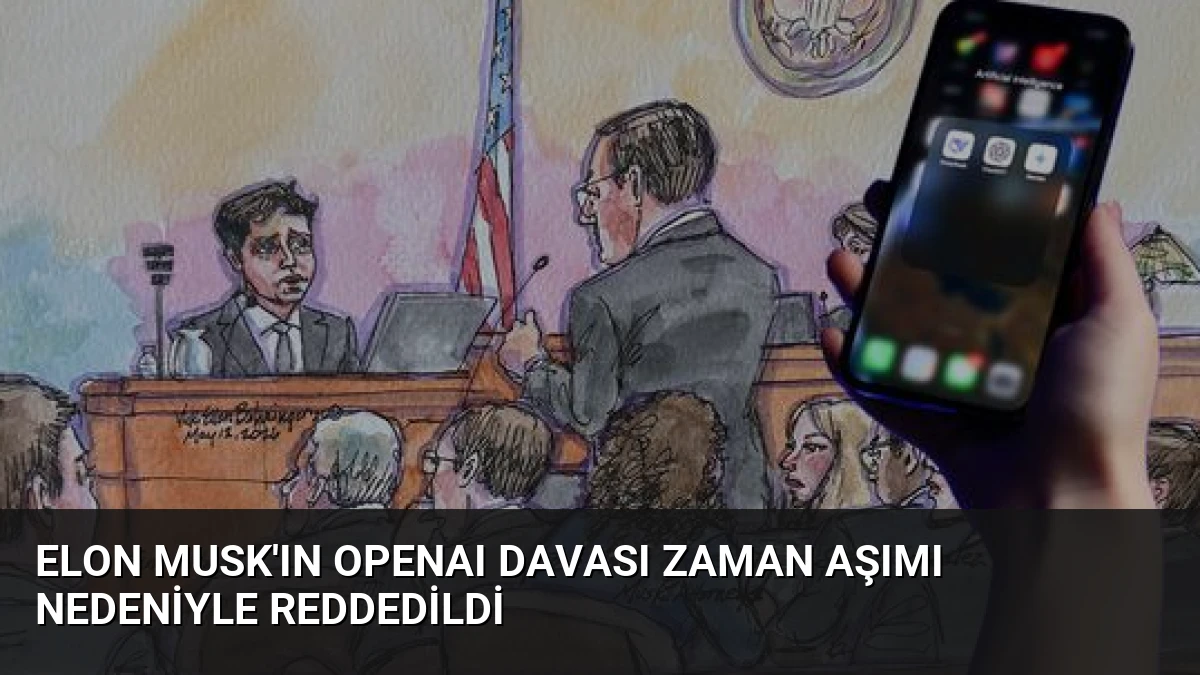 Elon Musk’ın OpenAI Davası Zaman Aşımı Nedeniyle Reddedildi
