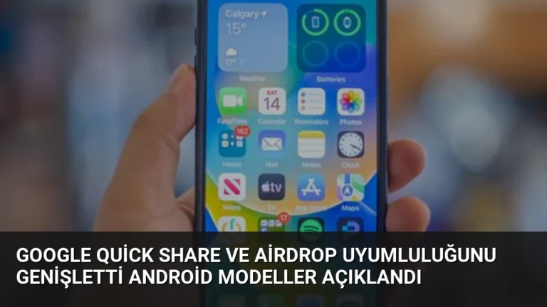 Google Quick Share ve AirDrop Uyumluluğunu Genişletti Android Modeller Açıklandı