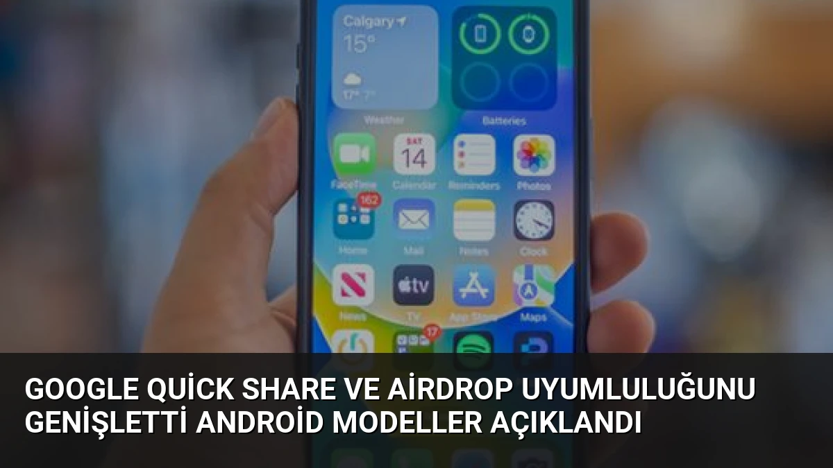 Google Quick Share ve AirDrop Uyumluluğunu Genişletti Android Modeller Açıklandı