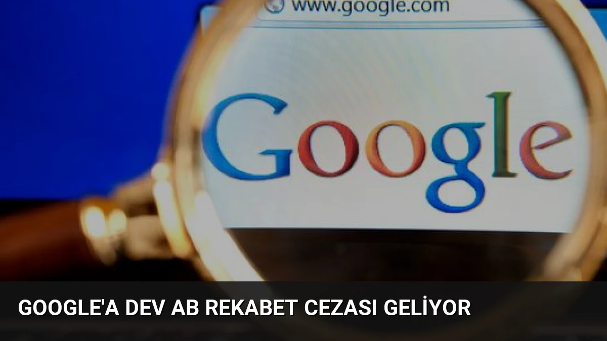 Google’a Dev AB Rekabet Cezası Geliyor