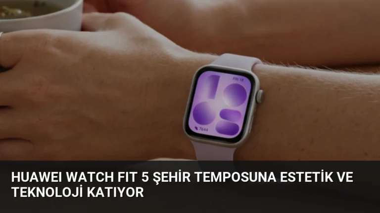 HUAWEI WATCH FIT 5 Şehir Temposuna Estetik ve Teknoloji Katıyor