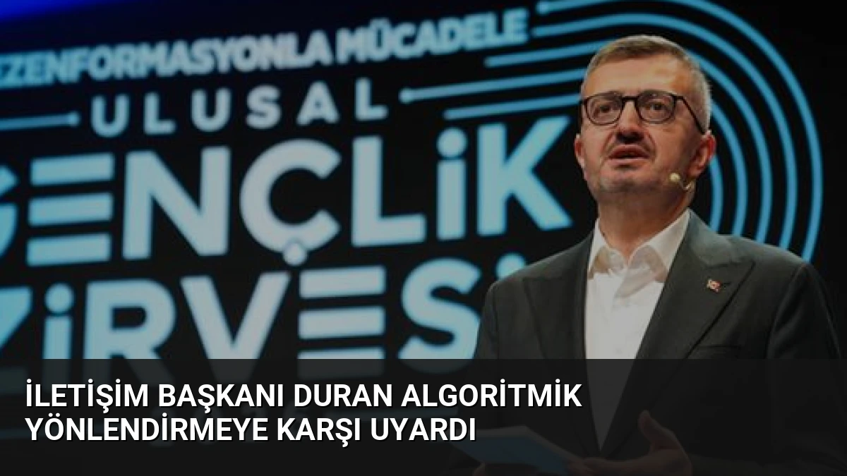 İletişim Başkanı Duran Algoritmik Yönlendirmeye Karşı Uyardı
