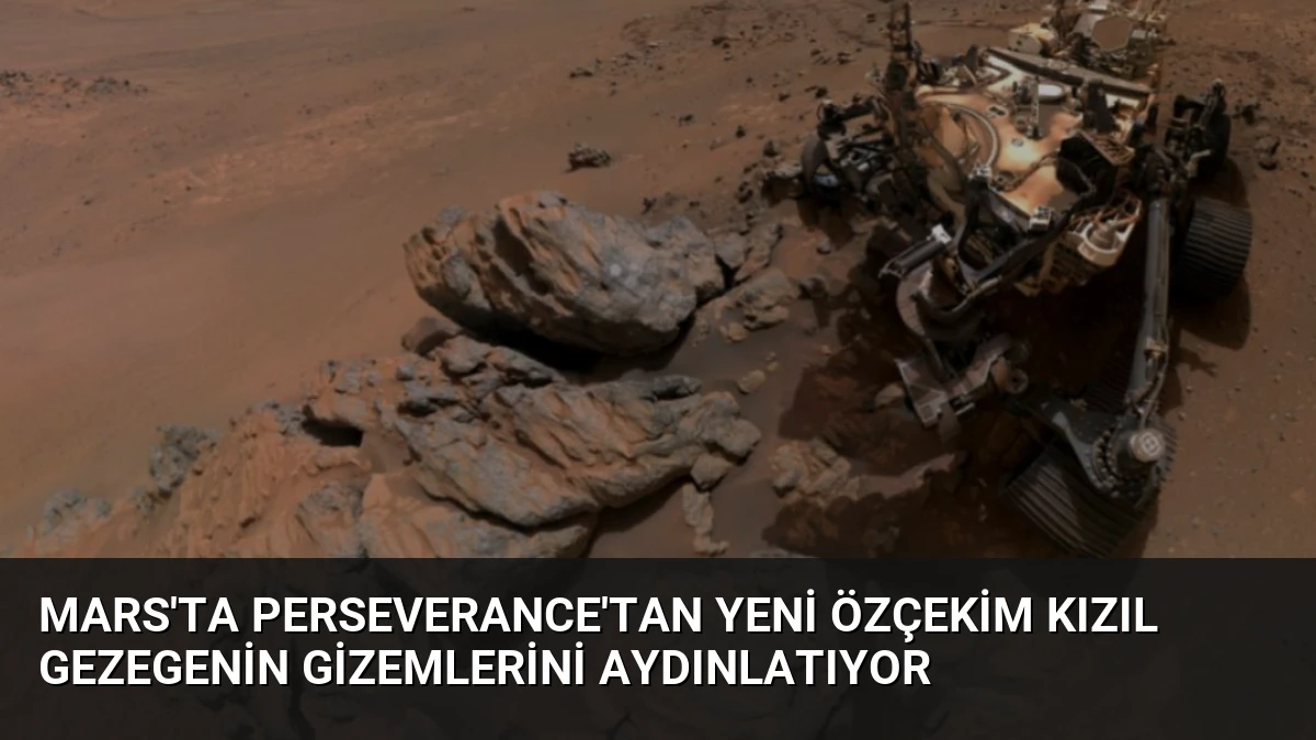 Mars’ta Perseverance’tan Yeni Özçekim Kızıl Gezegenin Gizemlerini Aydınlatıyor