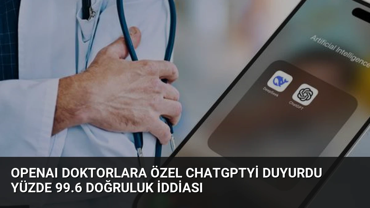 OpenAI Doktorlara Özel ChatGPTyi Duyurdu Yüzde 99.6 Doğruluk İddiası