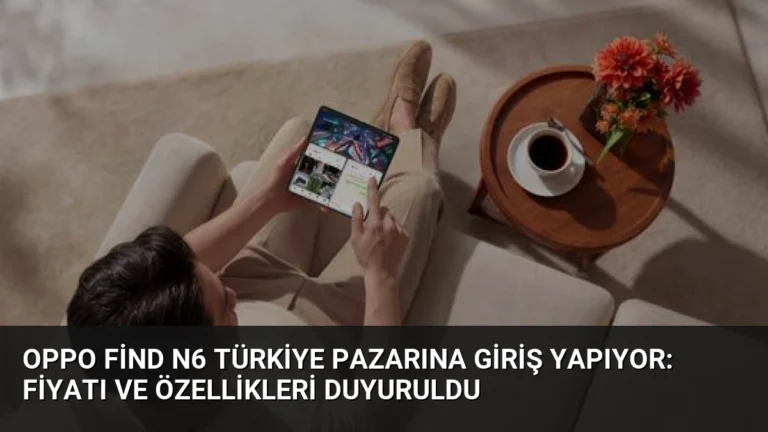 OPPO Find N6 Türkiye Pazarına Giriş Yapıyor: Fiyatı ve Özellikleri Duyuruldu
