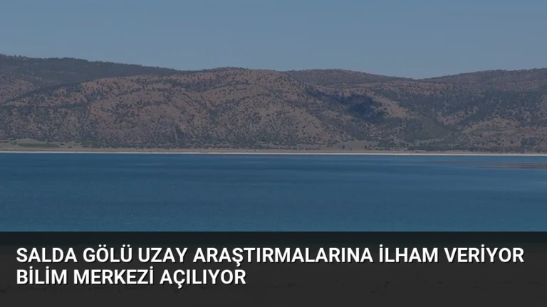 Salda Gölü Uzay Araştırmalarına İlham Veriyor Bilim Merkezi Açılıyor
