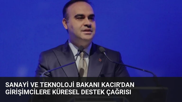 Sanayi ve Teknoloji Bakanı Kacır’dan Girişimcilere Küresel Destek Çağrısı
