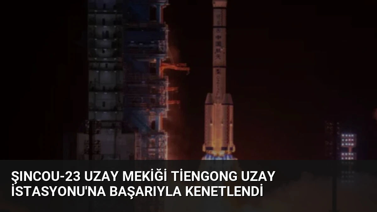 Şıncou-23 Uzay Mekiği Tiengong Uzay İstasyonu’na Başarıyla Kenetlendi
