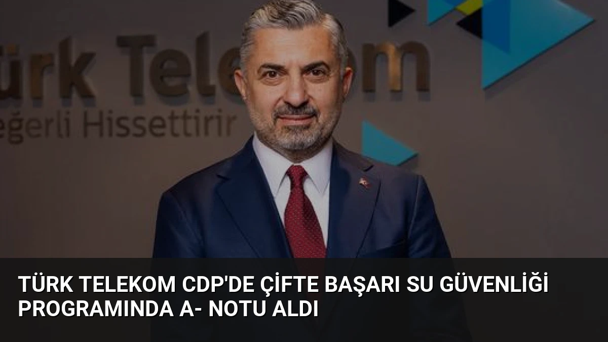 Türk Telekom CDP’de Çifte Başarı Su Güvenliği Programında A- Notu Aldı