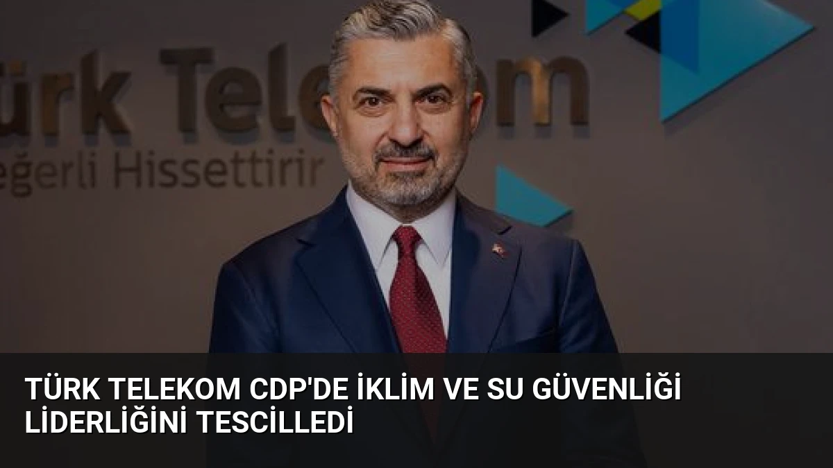 Türk Telekom CDP’de İklim ve Su Güvenliği Liderliğini Tescilledi