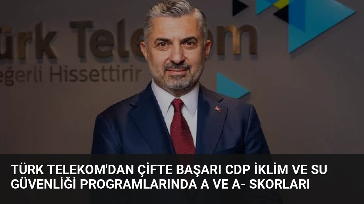 Türk Telekom’dan Çifte Başarı CDP İklim ve Su Güvenliği Programlarında A ve A- Skorları