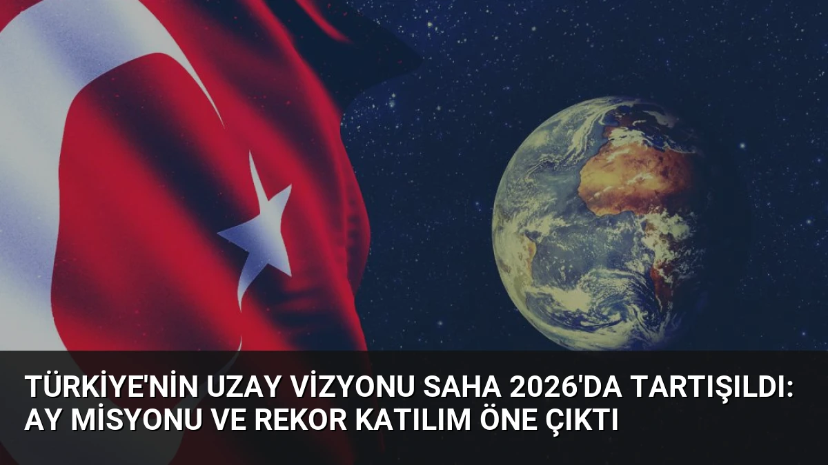 Türkiye’nin Uzay Vizyonu SAHA 2026’da Tartışıldı: Ay Misyonu ve Rekor Katılım Öne Çıktı