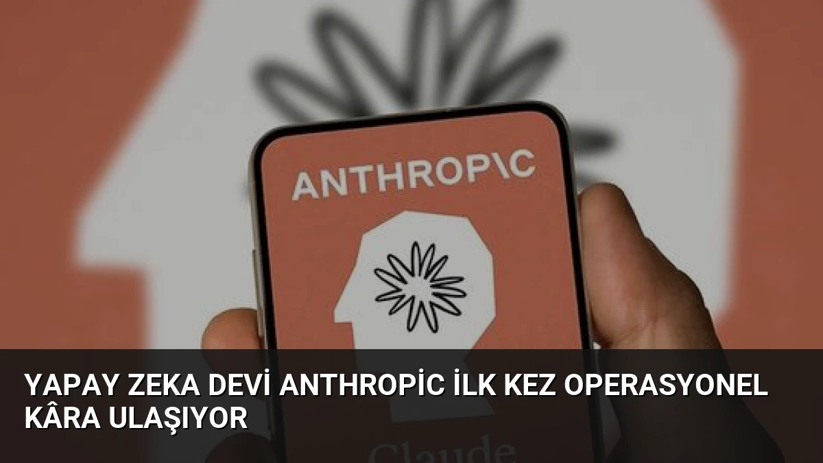 Yapay Zeka Devi Anthropic İlk Kez Operasyonel Kâra Ulaşıyor