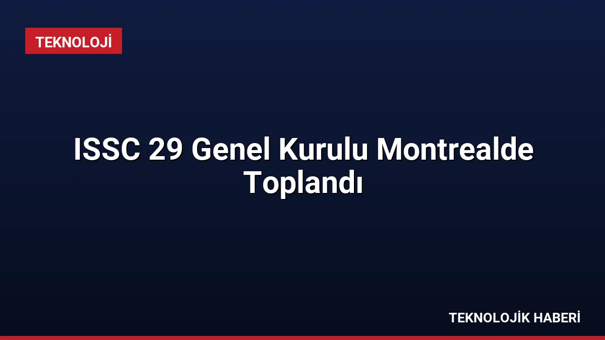 ISSC 29 Genel Kurulu Montrealde Toplandı