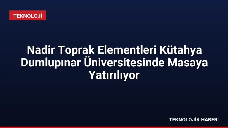 Nadir Toprak Elementleri Kütahya Dumlupınar Üniversitesinde Masaya Yatırılıyor